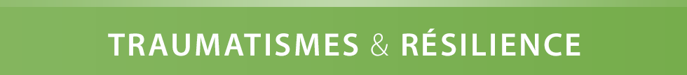 TRAUMATISMES & RÉSILIENCE